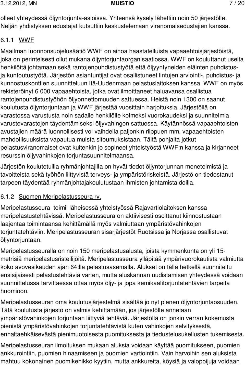 1 WWF Maailman luonnonsuojelusäätiö WWF on ainoa haastatelluista vapaaehtoisjärjestöistä, joka on perinteisesti ollut mukana öljyntorjuntaorganisaatiossa.