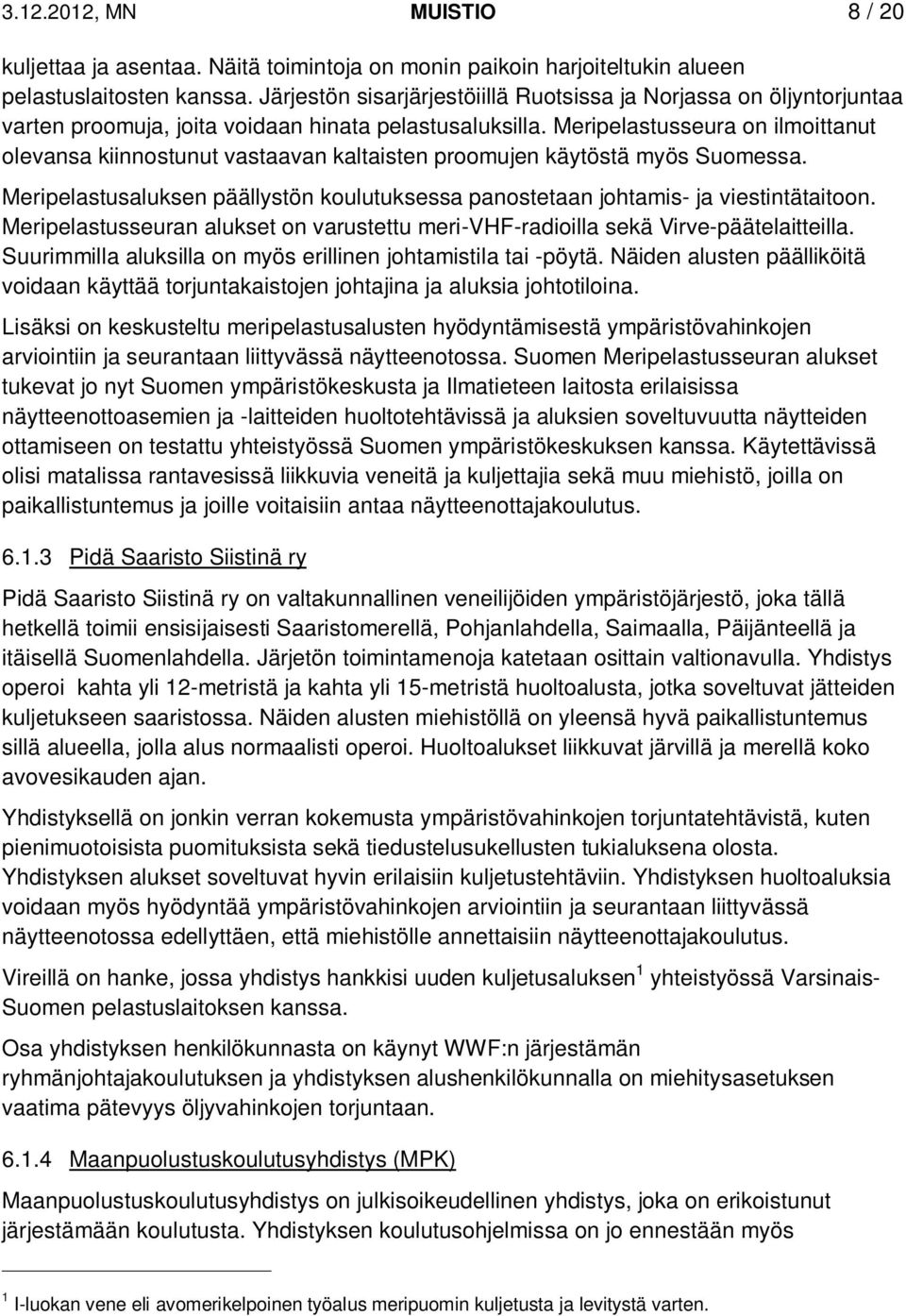 Meripelastusseura on ilmoittanut olevansa kiinnostunut vastaavan kaltaisten proomujen käytöstä myös Suomessa. Meripelastusaluksen päällystön koulutuksessa panostetaan johtamis- ja viestintätaitoon.