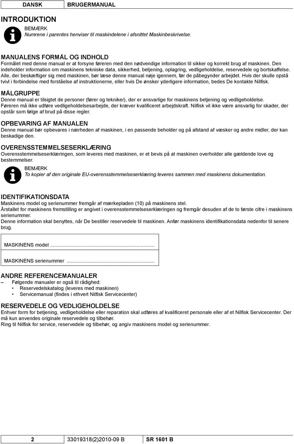 Den indeholder information om maskinens tekniske data, sikkerhed, betjening, oplagring, vedligeholdelse, reservedele og bortskaffelse.