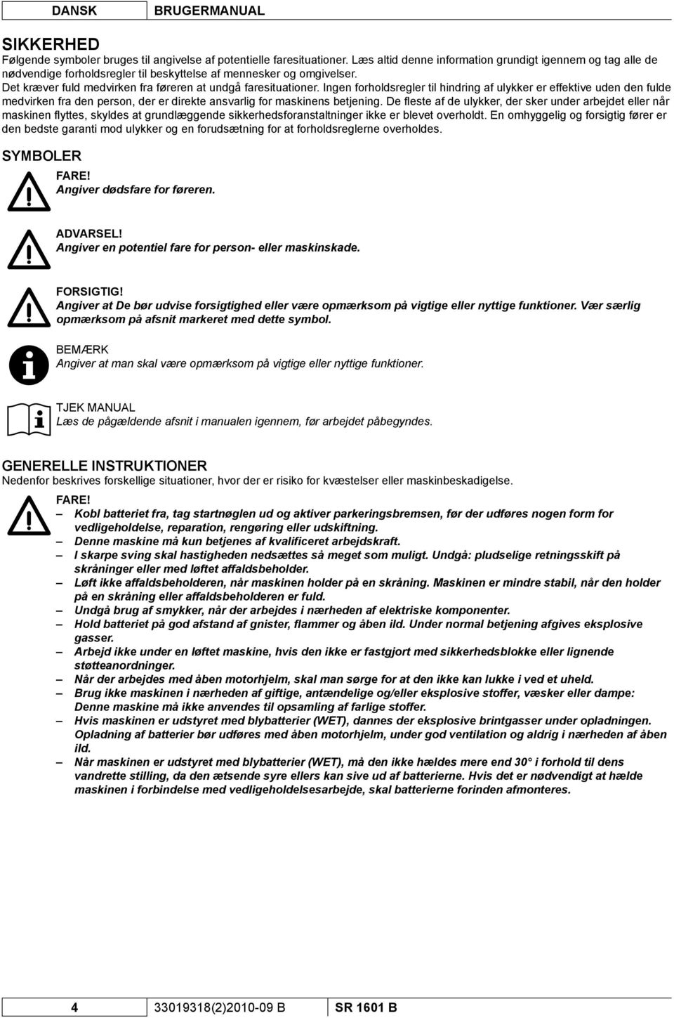 Ingen forholdsregler til hindring af ulykker er effektive uden den fulde medvirken fra den person, der er direkte ansvarlig for maskinens betjening.