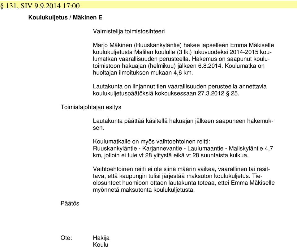 Lautakunta on linjannut tien vaarallisuuden perusteella annettavia koulukuljetuspäätöksiä kokouksessaan 27.3.2012 25. Lautakunta päättää käsitellä hakuajan jälkeen saapuneen hakemuksen.