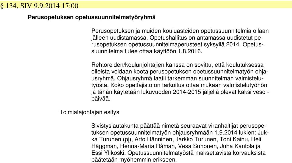 Rehtoreiden/koulunjohtajien kanssa on sovittu, että koulutuksessa olleista voidaan koota perusopetuksen opetussuunnitelmatyön ohjausryhmä. Ohjausryhmä laatii tarkemman suunnitelman valmistelutyöstä.