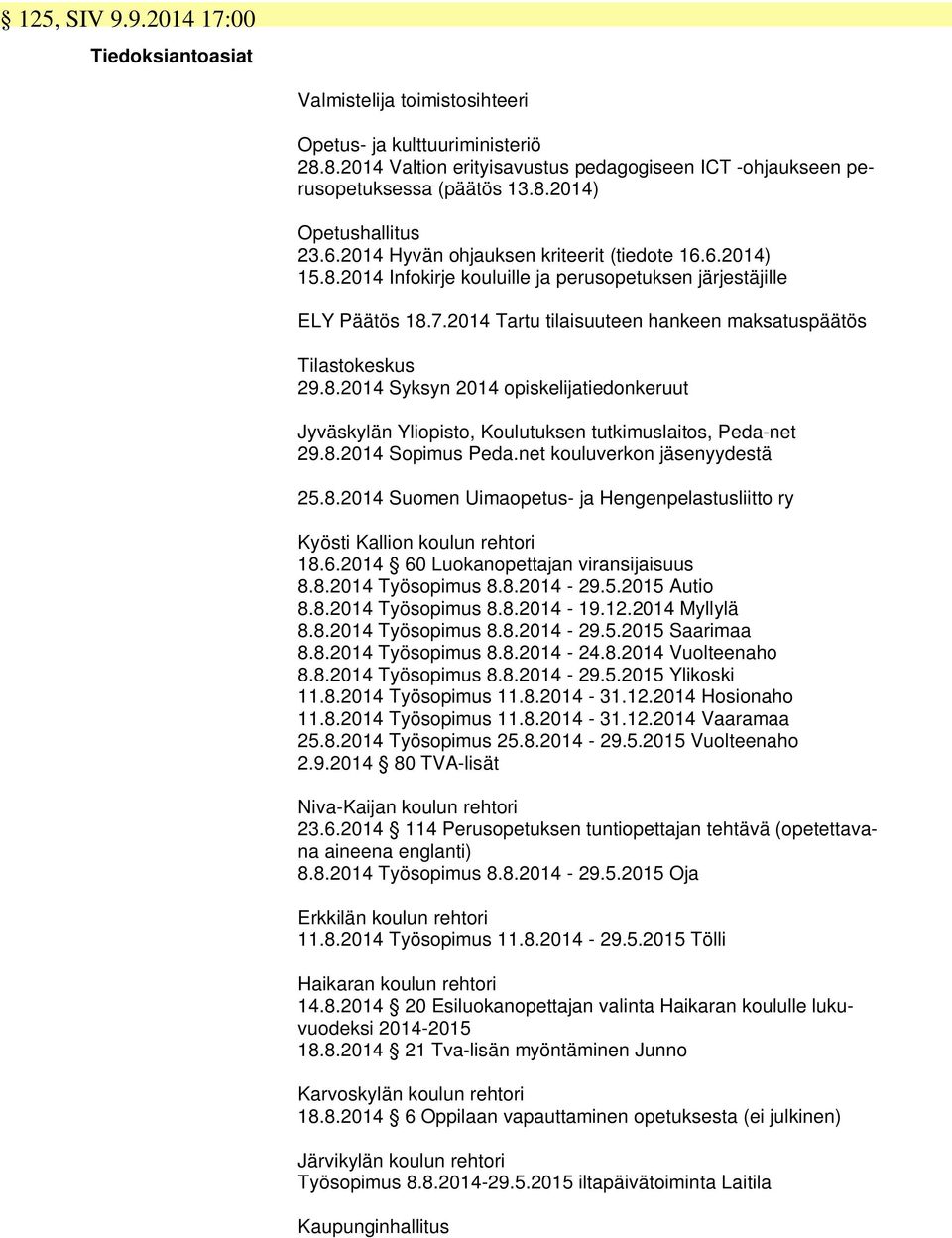 8.2014 Sopimus Peda.net kouluverkon jäsenyydestä 25.8.2014 Suomen Uimaopetus- ja Hengenpelastusliitto ry Kyösti Kallion koulun rehtori 18.6.2014 60 Luokanopettajan viransijaisuus 8.8.2014 Työsopimus 8.