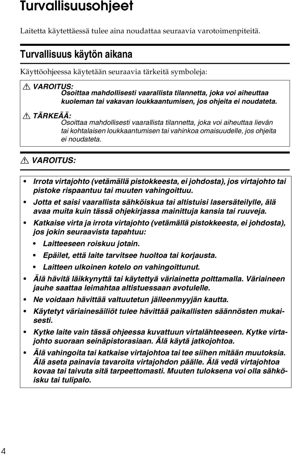 jos ohjeita ei noudateta. R TÄRKEÄÄ: Osoittaa mahdollisesti vaarallista tilannetta, joka voi aiheuttaa lievän tai kohtalaisen loukkaantumisen tai vahinkoa omaisuudelle, jos ohjeita ei noudateta.