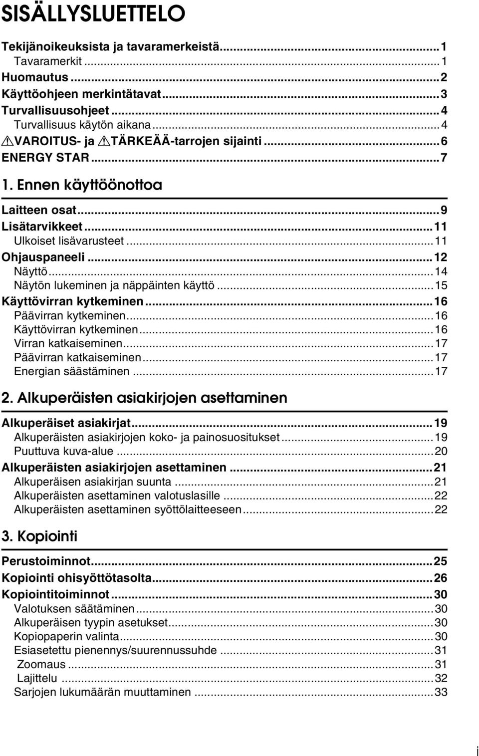 ..14 Näytön lukeminen ja näppäinten käyttö...15 Käyttövirran kytkeminen...16 Päävirran kytkeminen...16 Käyttövirran kytkeminen...16 Virran katkaiseminen...17 Päävirran katkaiseminen.