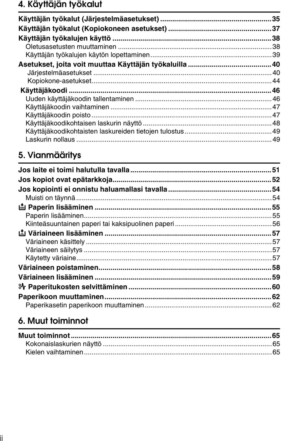 ..46 Uuden käyttäjäkoodin tallentaminen...46 Käyttäjäkoodin vaihtaminen...47 Käyttäjäkoodin poisto...47 Käyttäjäkoodikohtaisen laskurin näyttö...48 Käyttäjäkoodikohtaisten laskureiden tietojen tulostus.