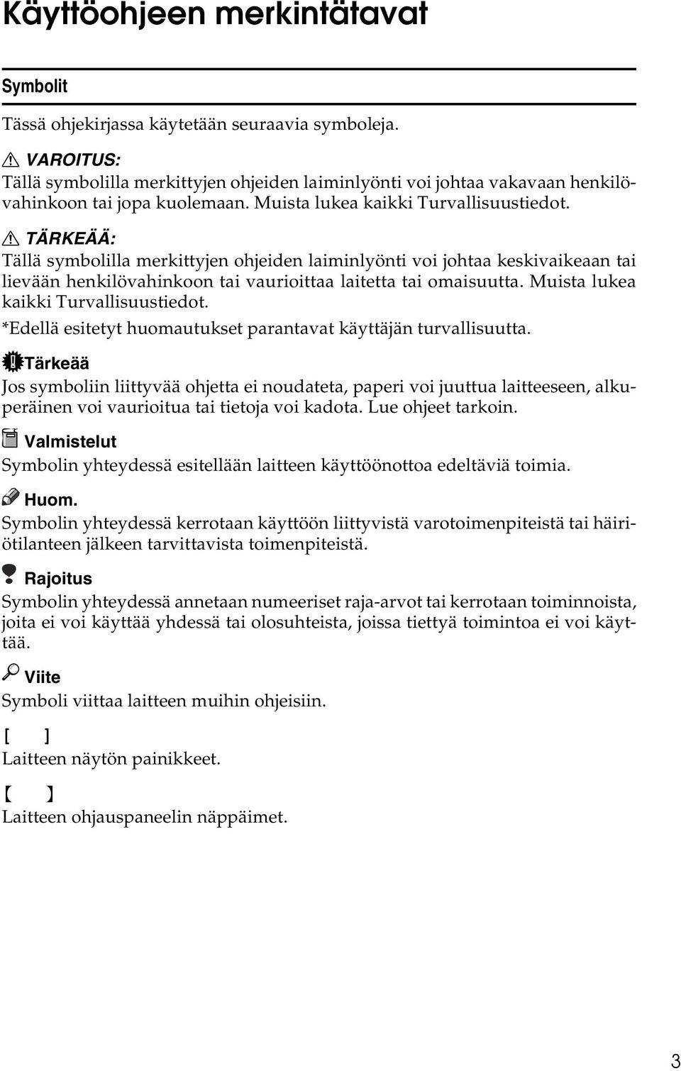 R TÄRKEÄÄ: Tällä symbolilla merkittyjen ohjeiden laiminlyönti voi johtaa keskivaikeaan tai lievään henkilövahinkoon tai vaurioittaa laitetta tai omaisuutta. Muista lukea kaikki Turvallisuustiedot.