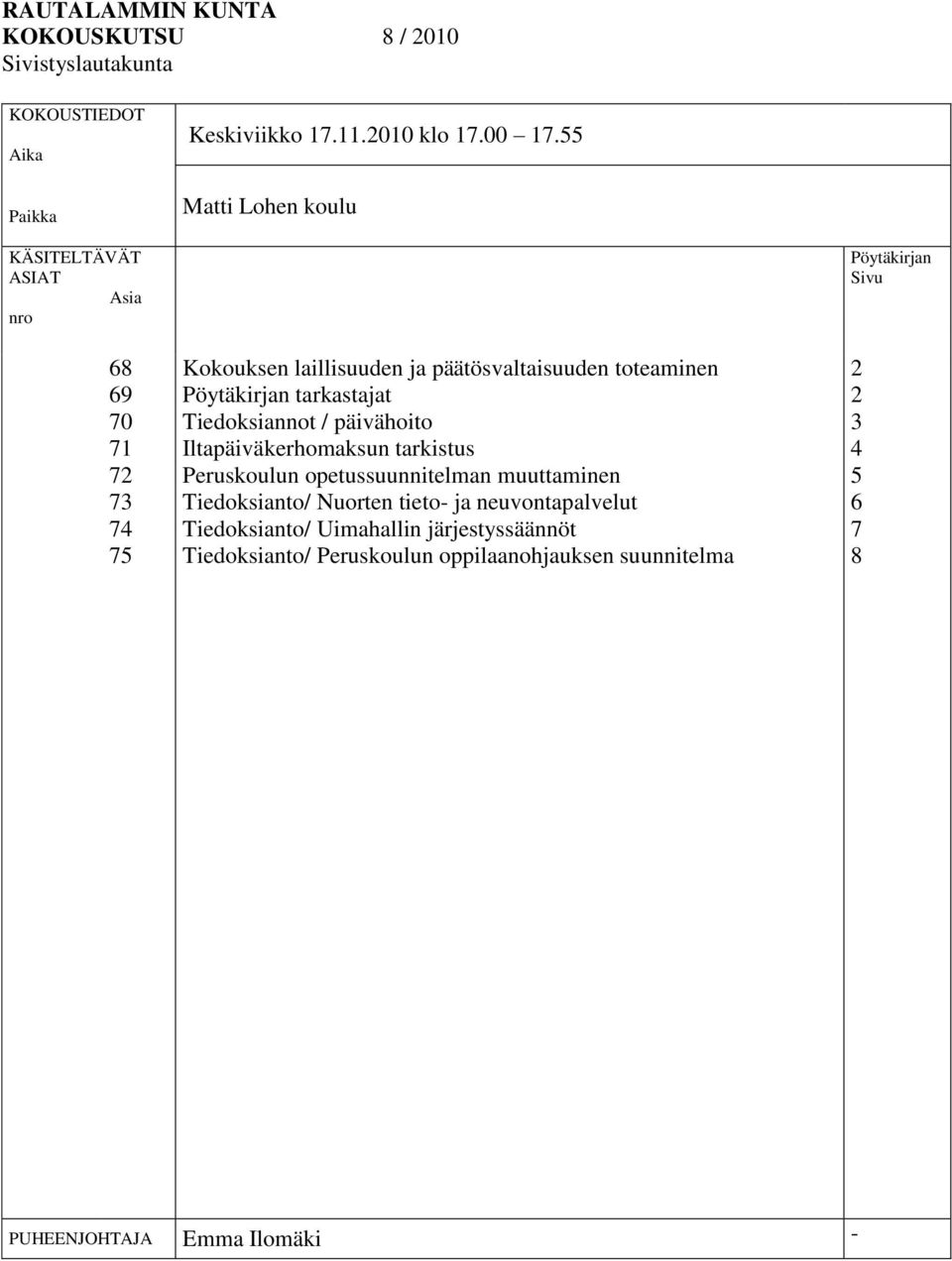 tarkastajat Tiedoksiannot / päivähoito Iltapäiväkerhomaksun tarkistus Peruskoulun opetussuunnitelman muuttaminen Tiedoksianto/ Nuorten tieto- ja