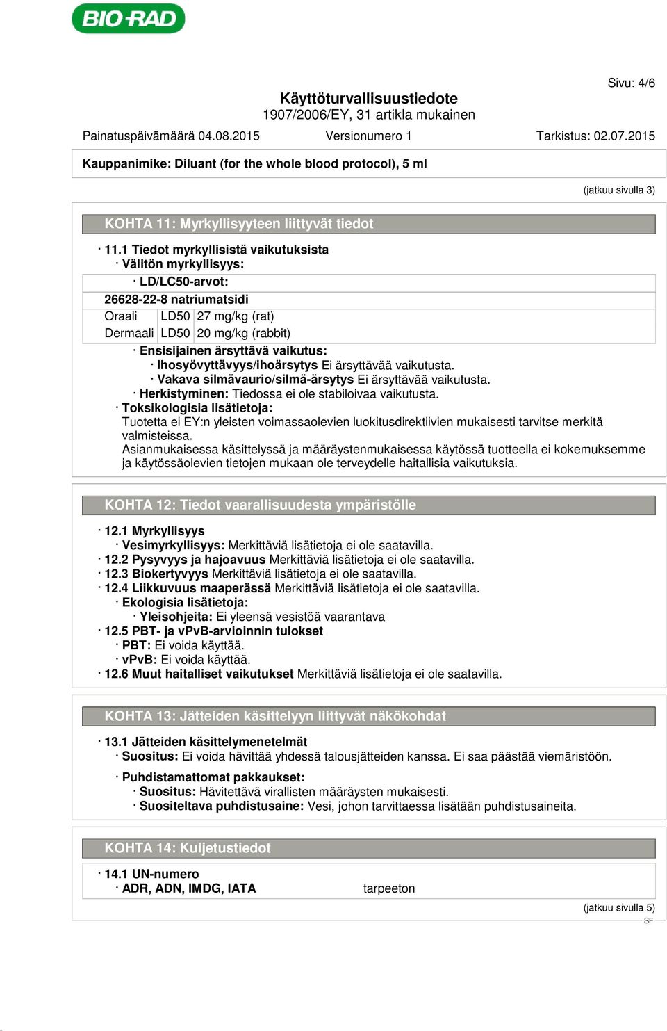 Ihosyövyttävyys/ihoärsytys Ei ärsyttävää vaikutusta. Vakava silmävaurio/silmä-ärsytys Ei ärsyttävää vaikutusta. Herkistyminen: Tiedossa ei ole stabiloivaa vaikutusta.