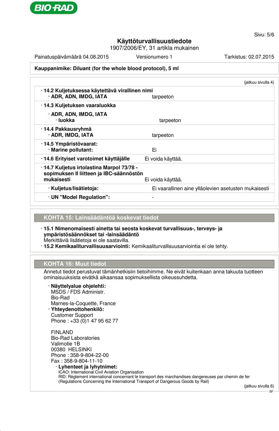 6 Erityiset varotoimet käyttäjälle Ei voida käyttää. 14.7 Kuljetus irtolastina Marpol 73/78 - sopimuksen II liitteen ja IBC-säännöstön mukaisesti Ei voida käyttää.