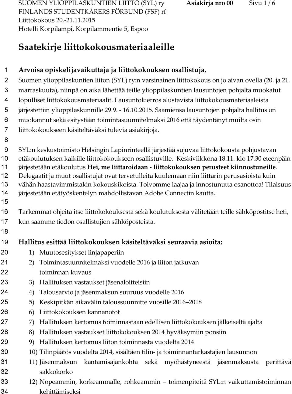 marraskuuta), niinpä on aika lähettää teille ylioppilaskuntien lausuntojen pohjalta muokatut lopulliset liittokokousmateriaalit.