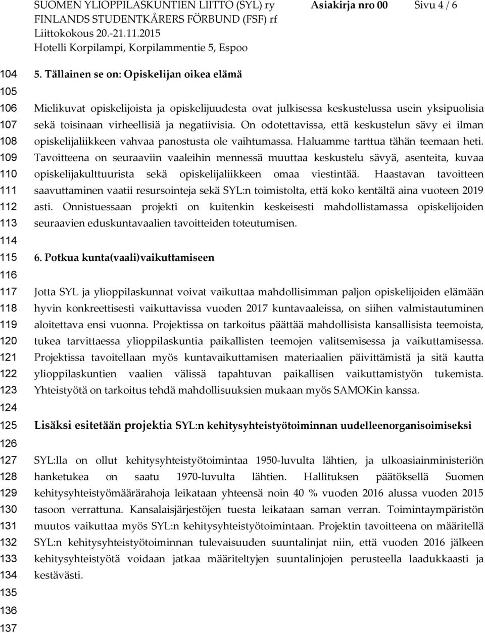 On odotettavissa, että keskustelun sävy ei ilman opiskelijaliikkeen vahvaa panostusta ole vaihtumassa. Haluamme tarttua tähän teemaan heti.