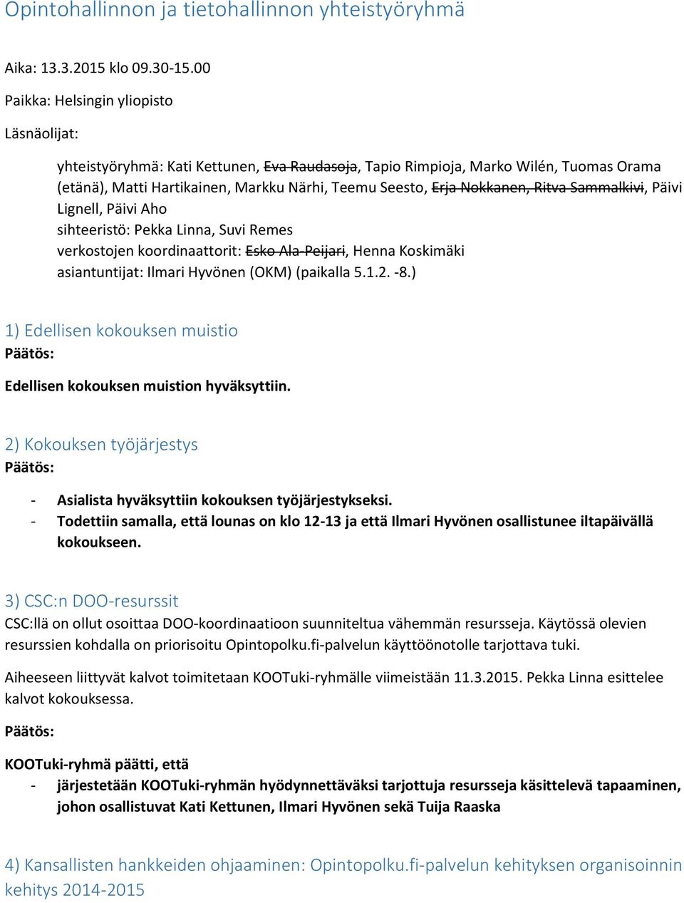 Nokkanen, Ritva Sammalkivi, Päivi Lignell, Päivi Aho sihteeristö: Pekka Linna, Suvi Remes verkostojen koordinaattorit: Esko Ala-Peijari, Henna Koskimäki asiantuntijat: Ilmari Hyvönen (OKM) (paikalla