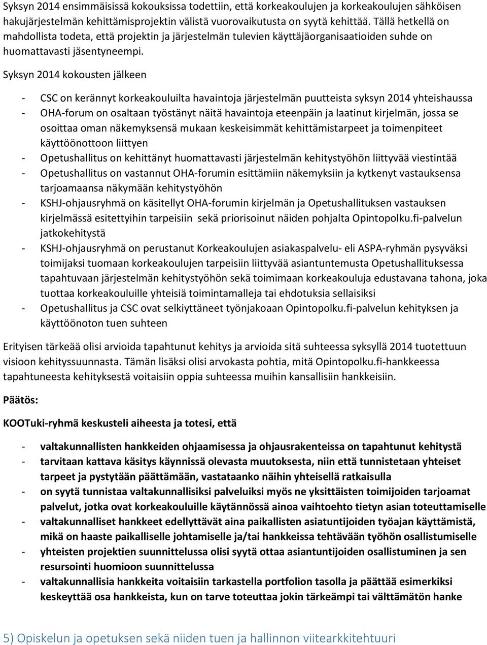 Syksyn 2014 kokousten jälkeen - CSC on kerännyt korkeakouluilta havaintoja järjestelmän puutteista syksyn 2014 yhteishaussa - OHA-forum on osaltaan työstänyt näitä havaintoja eteenpäin ja laatinut