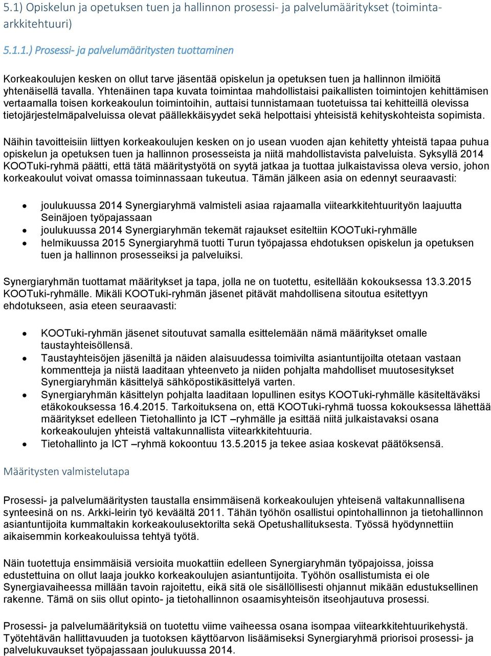 tietojärjestelmäpalveluissa olevat päällekkäisyydet sekä helpottaisi yhteisistä kehityskohteista sopimista.