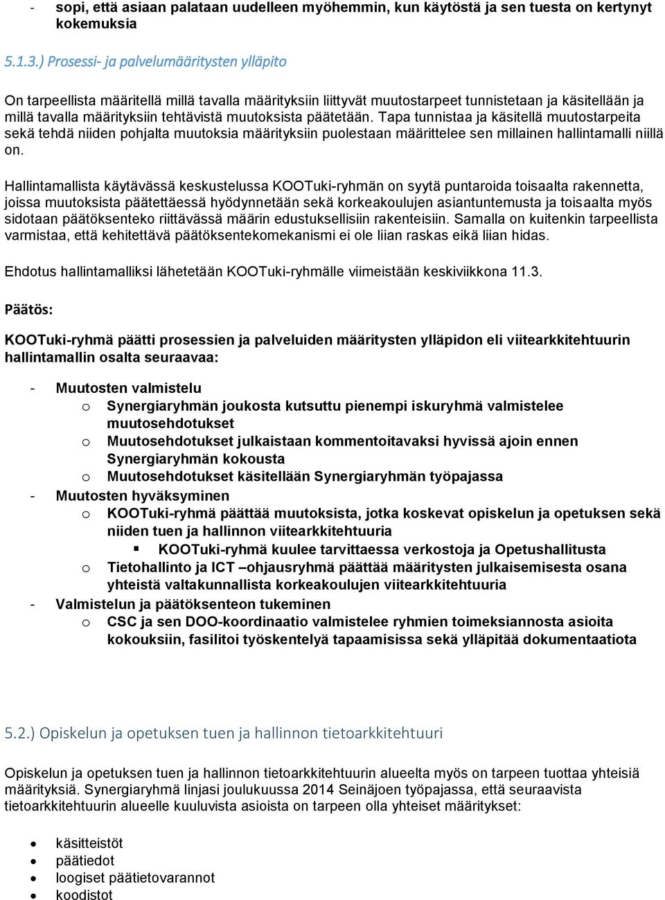 muutoksista päätetään. Tapa tunnistaa ja käsitellä muutostarpeita sekä tehdä niiden pohjalta muutoksia määrityksiin puolestaan määrittelee sen millainen hallintamalli niillä on.