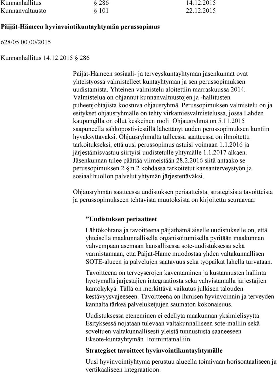 Perussopimuksen valmistelu on ja esitykset ohjausryhmälle on tehty virkamiesvalmistelussa, jossa Lahden kaupungilla on ollut keskeinen rooli. Ohjausryhmä on 5.11.