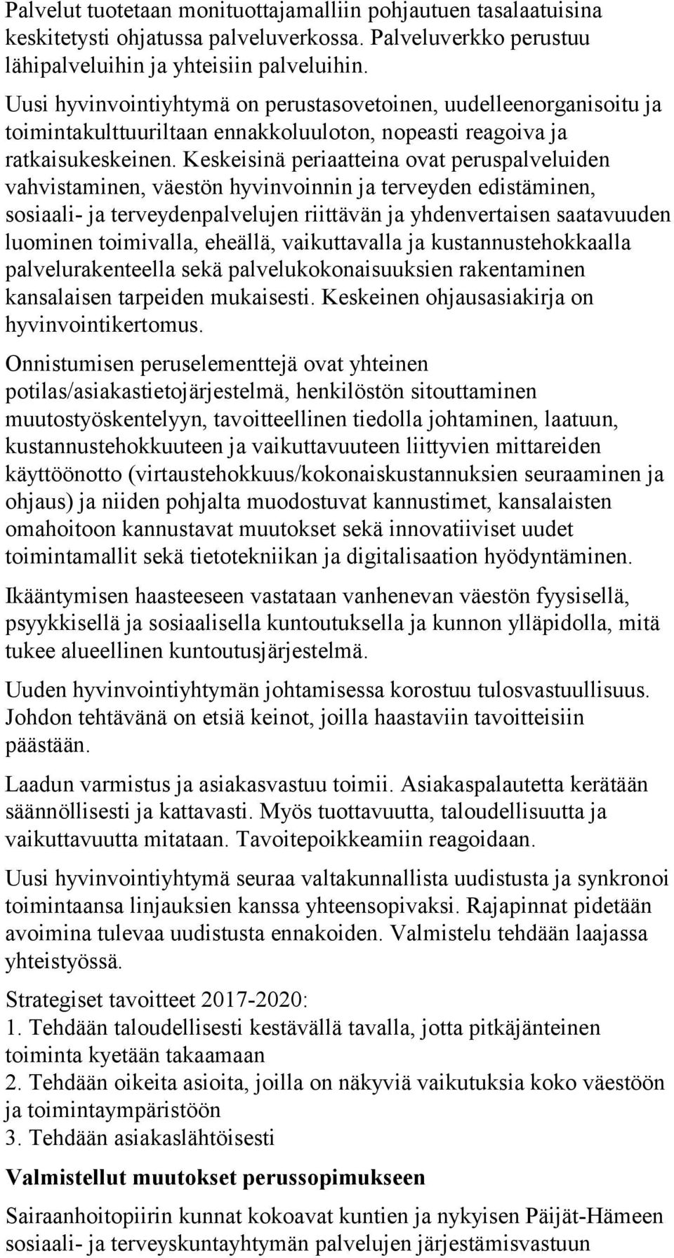 Keskeisinä periaatteina ovat peruspalveluiden vahvistaminen, väestön hyvinvoinnin ja terveyden edistäminen, sosiaali- ja terveydenpalvelujen riittävän ja yhdenvertaisen saatavuuden luominen