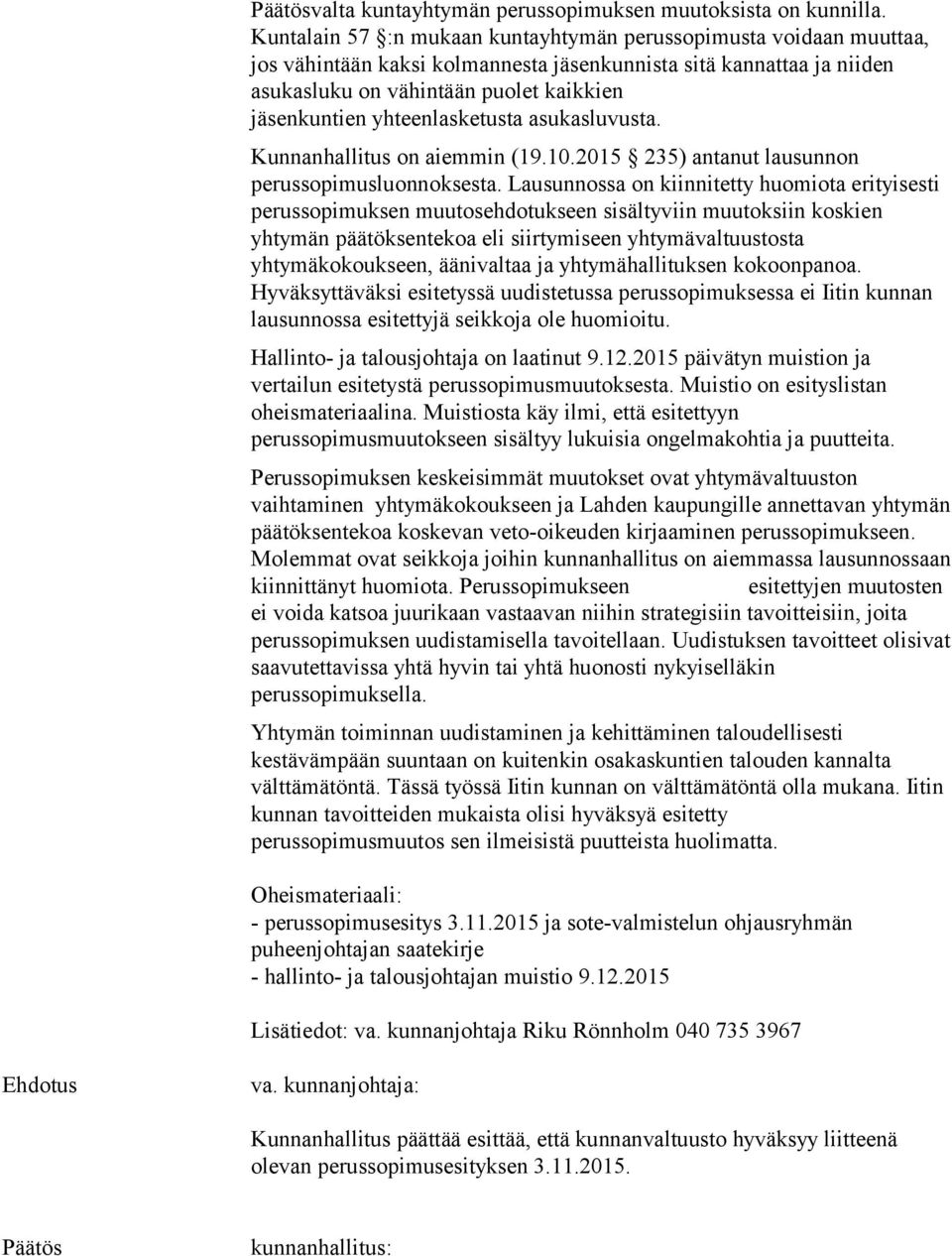 yhteenlasketusta asukasluvusta. Kunnanhallitus on aiemmin (19.10.2015 235) antanut lausunnon perussopimusluonnoksesta.