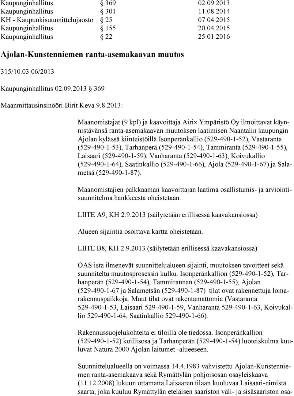 2013: Maanomistajat (9 kpl) ja kaavoittaja Airix Ympäristö Oy ilmoittavat käynnistävänsä ranta-asemakaavan muutoksen laatimisen Naantalin kaupungin Ajolan kylässä kiinteistöillä Isonperänkallio