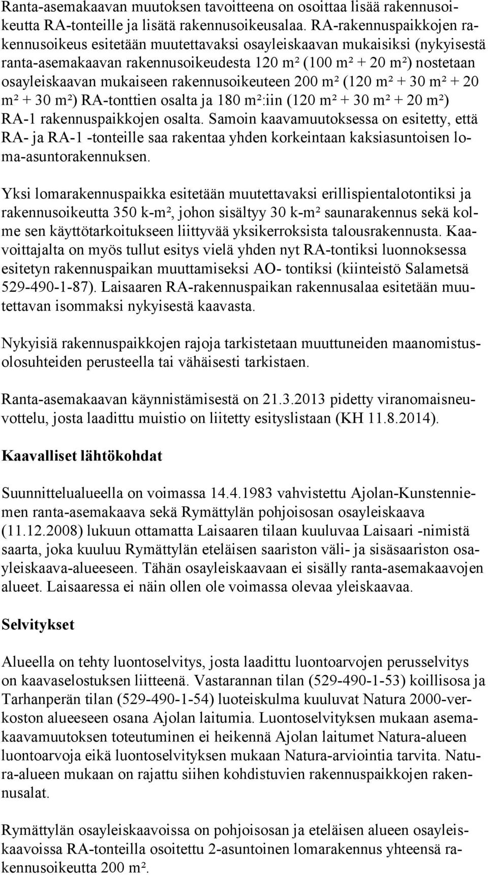 rakennusoikeuteen 200 m² (120 m² + 30 m² + 20 m² + 30 m²) RA-tonttien osalta ja 180 m²:iin (120 m² + 30 m² + 20 m²) RA-1 rakennuspaikkojen osalta.