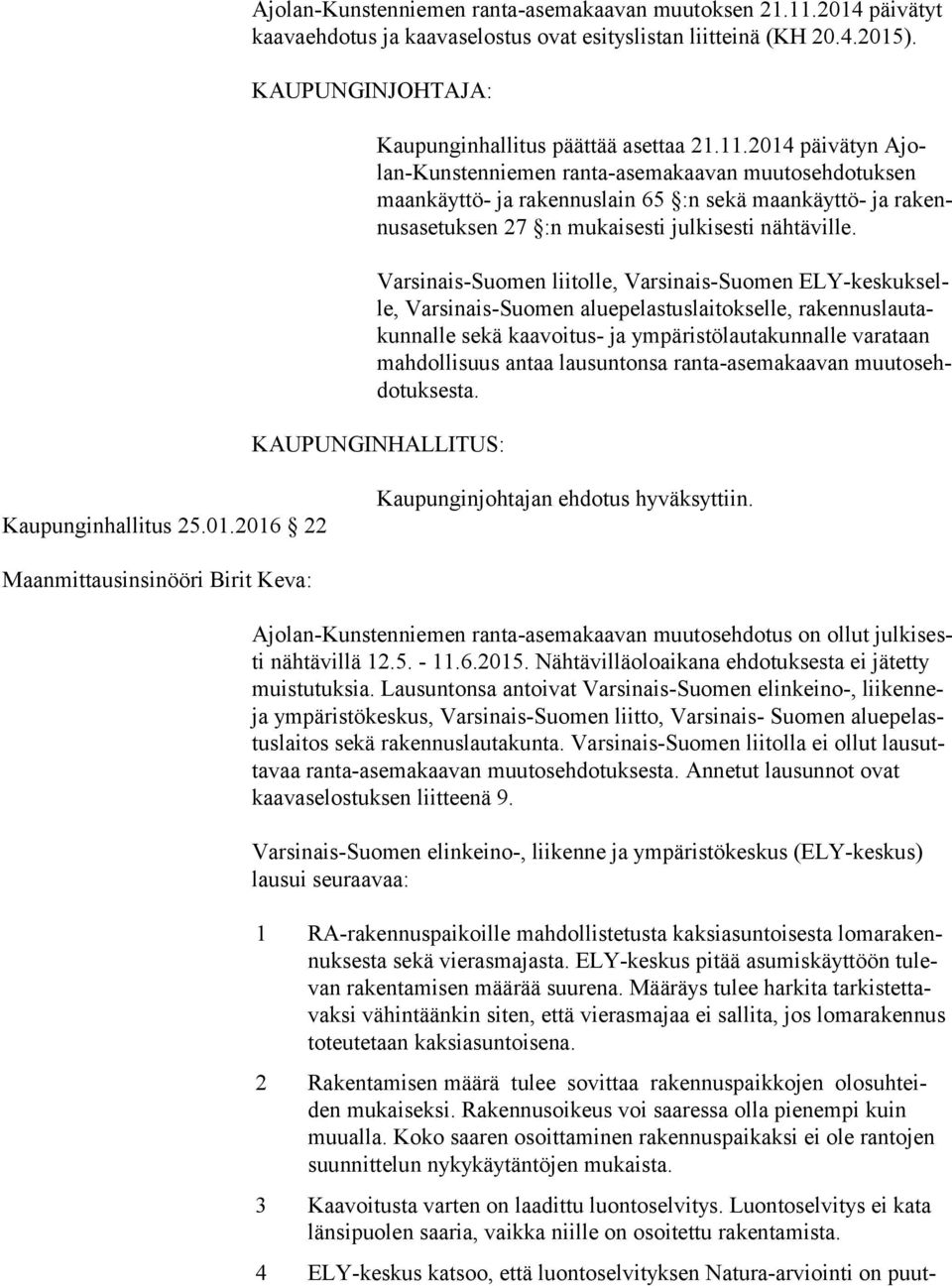 2014 päivätyn Ajolan-Kuns ten nie men ranta-asemakaavan muutosehdotuksen maan käyt tö- ja rakennuslain 65 :n sekä maankäyttö- ja ra kennus ase tuk sen 27 :n mukaisesti julkisesti nähtäville.