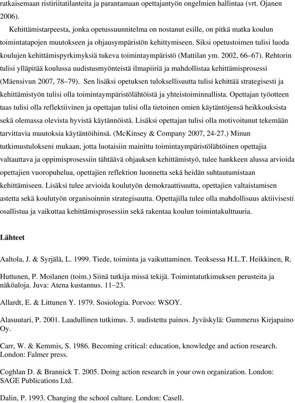 Siksi opetustoimen tulisi luoda koulujen kehittämispyrkimyksiä tukeva toimintaympäristö (Mattilan ym. 2002, 66 67).