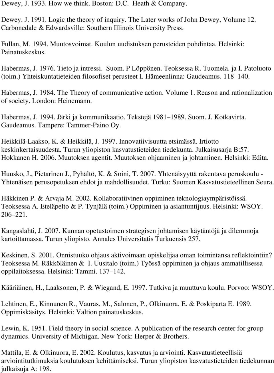 Suom. P Löppönen. Teoksessa R. Tuomela. ja I. Patoluoto (toim.) Yhteiskuntatieteiden filosofiset perusteet I. Hämeenlinna: Gaudeamus. 118 140. Habermas, J. 1984. The Theory of communicative action.