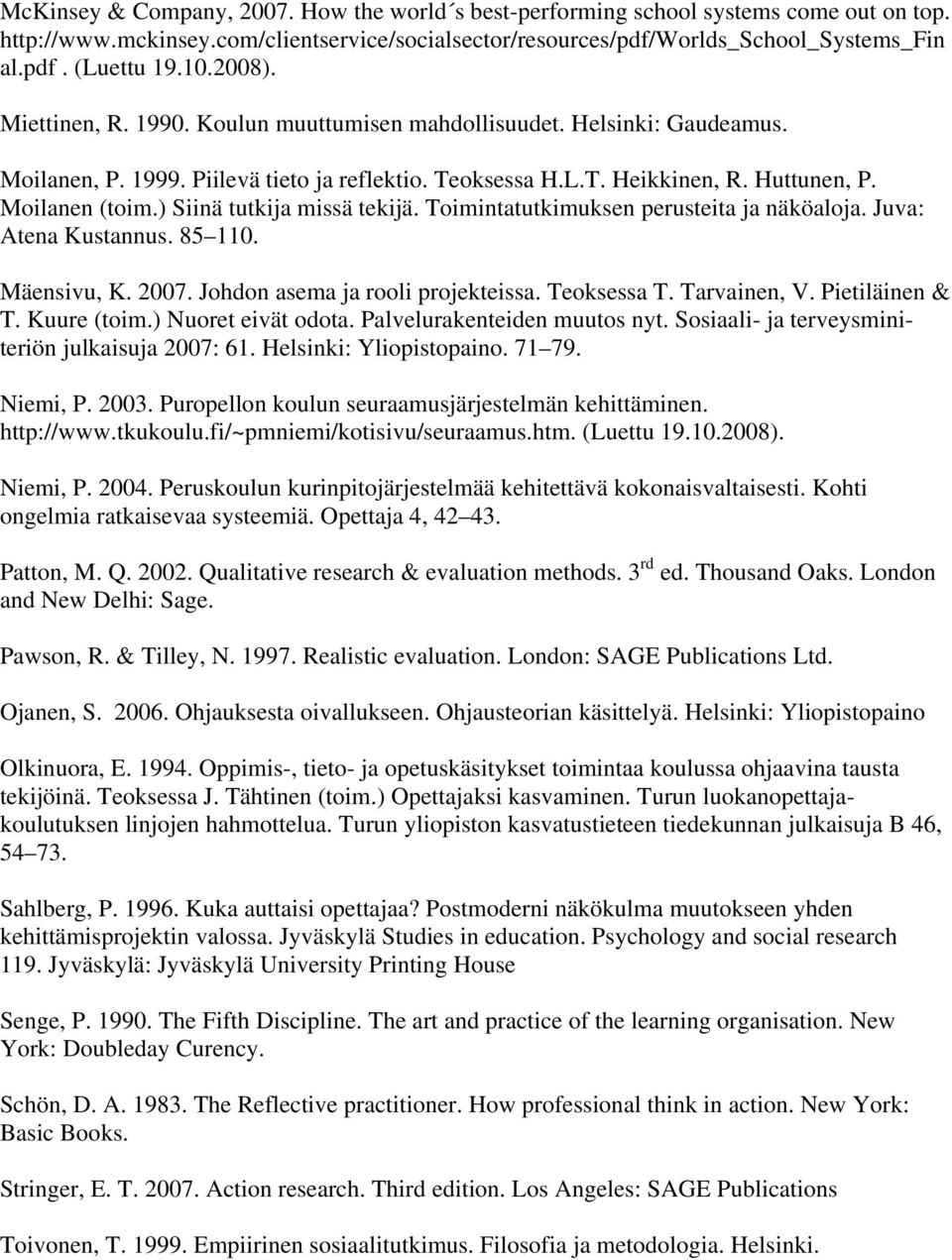 ) Siinä tutkija missä tekijä. Toimintatutkimuksen perusteita ja näköaloja. Juva: Atena Kustannus. 85 110. Mäensivu, K. 2007. Johdon asema ja rooli projekteissa. Teoksessa T. Tarvainen, V.