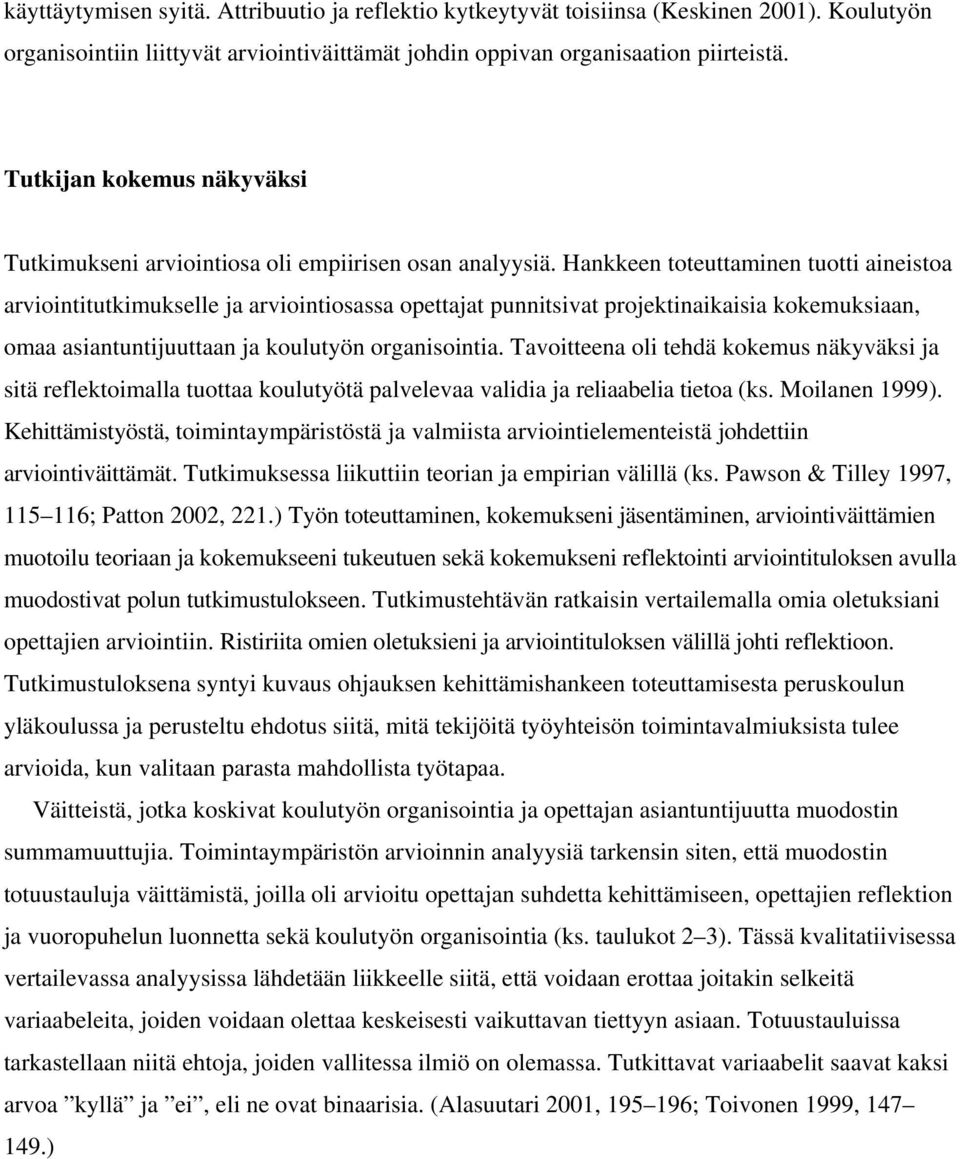 Hankkeen toteuttaminen tuotti aineistoa arviointitutkimukselle ja arviointiosassa opettajat punnitsivat projektinaikaisia kokemuksiaan, omaa asiantuntijuuttaan ja koulutyön organisointia.