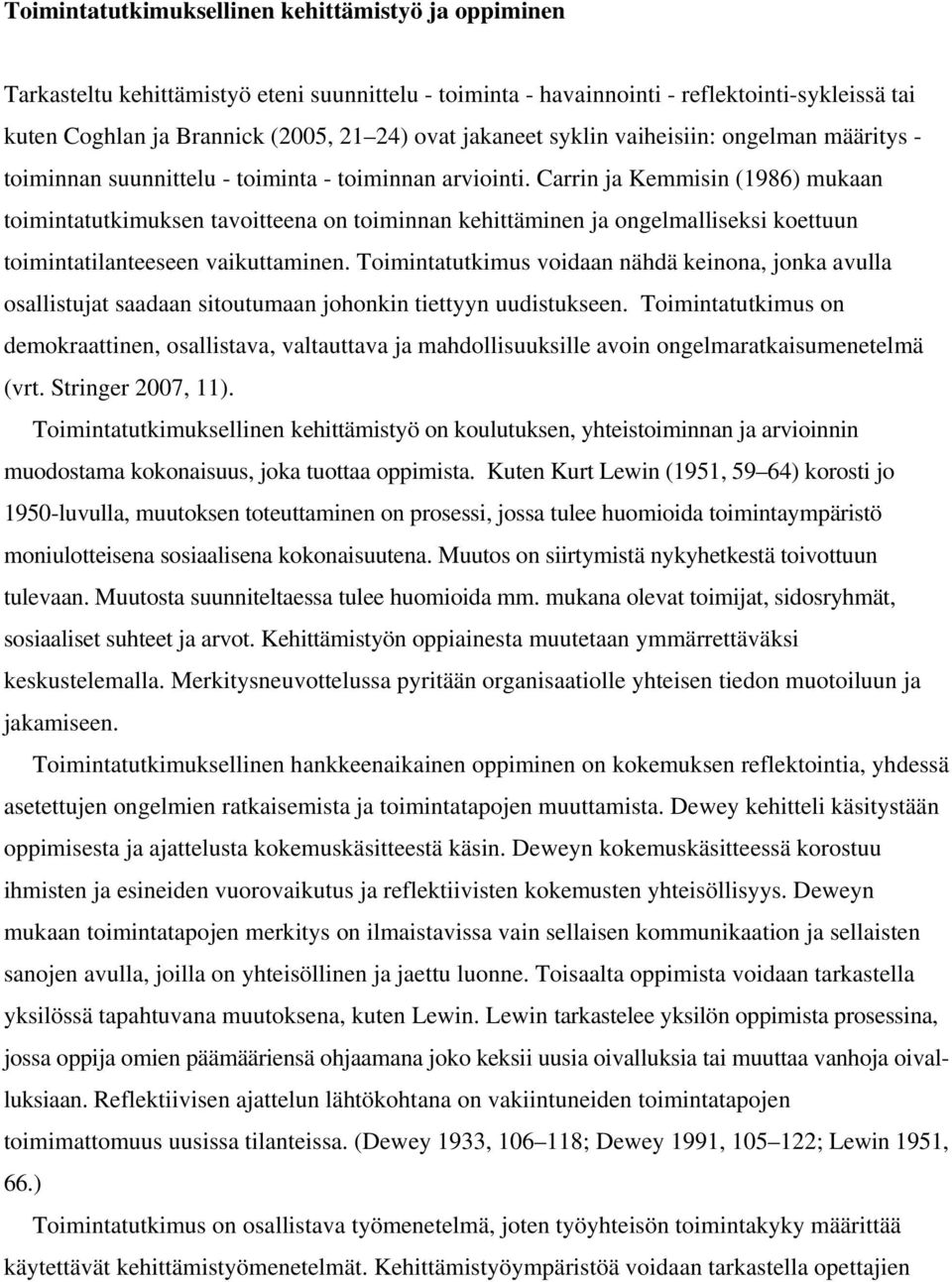 Carrin ja Kemmisin (1986) mukaan toimintatutkimuksen tavoitteena on toiminnan kehittäminen ja ongelmalliseksi koettuun toimintatilanteeseen vaikuttaminen.