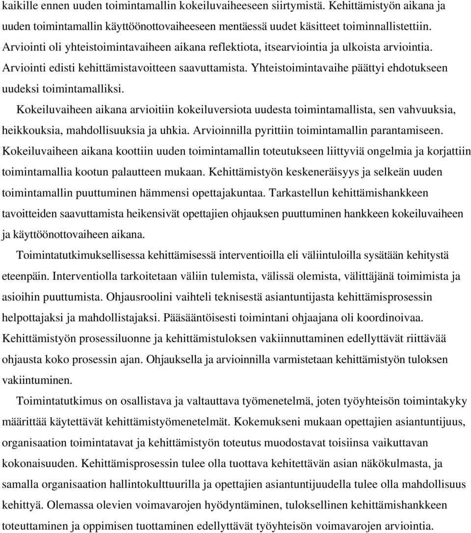 Yhteistoimintavaihe päättyi ehdotukseen uudeksi toimintamalliksi. Kokeiluvaiheen aikana arvioitiin kokeiluversiota uudesta toimintamallista, sen vahvuuksia, heikkouksia, mahdollisuuksia ja uhkia.