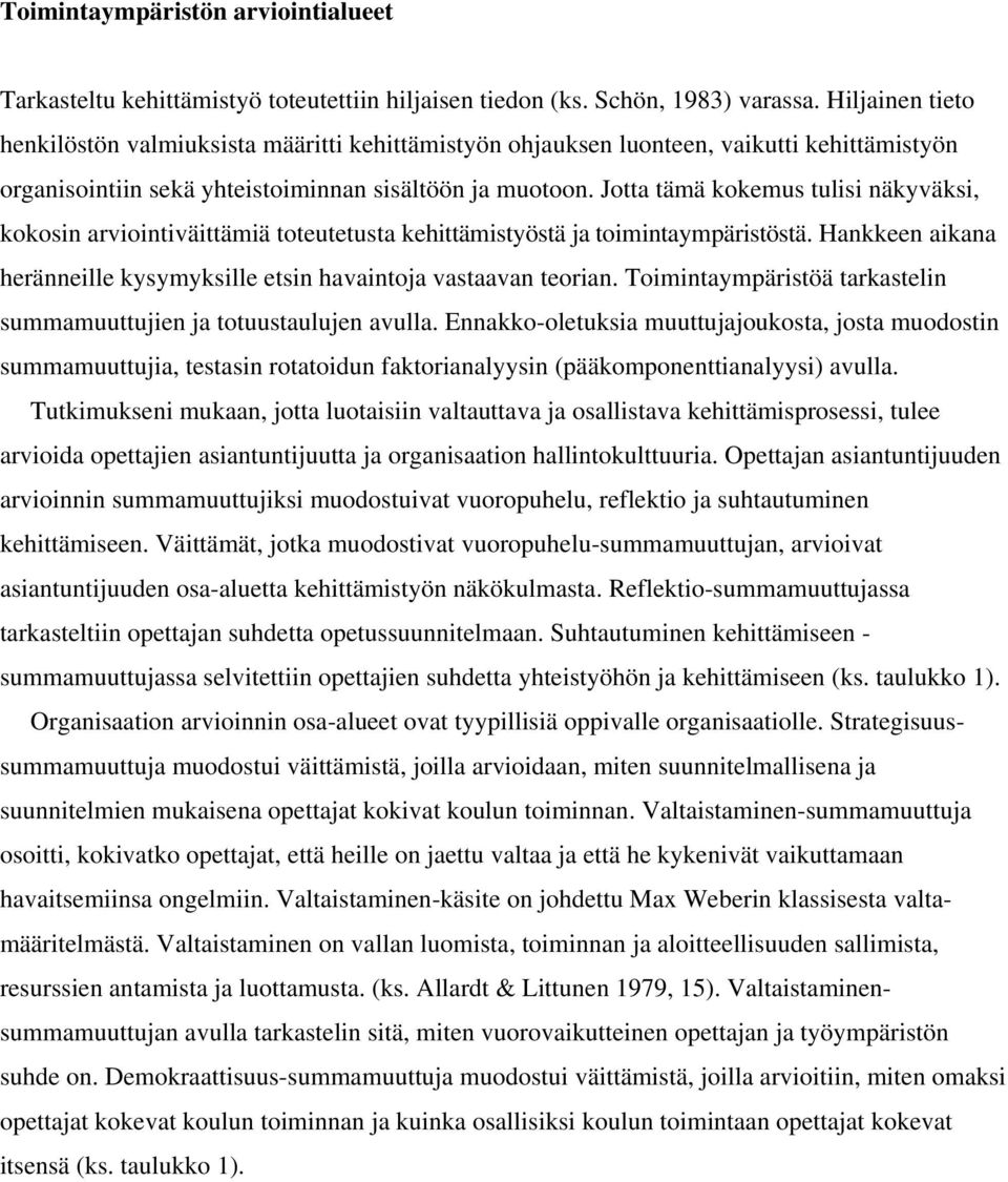 Jotta tämä kokemus tulisi näkyväksi, kokosin arviointiväittämiä toteutetusta kehittämistyöstä ja toimintaympäristöstä. Hankkeen aikana heränneille kysymyksille etsin havaintoja vastaavan teorian.