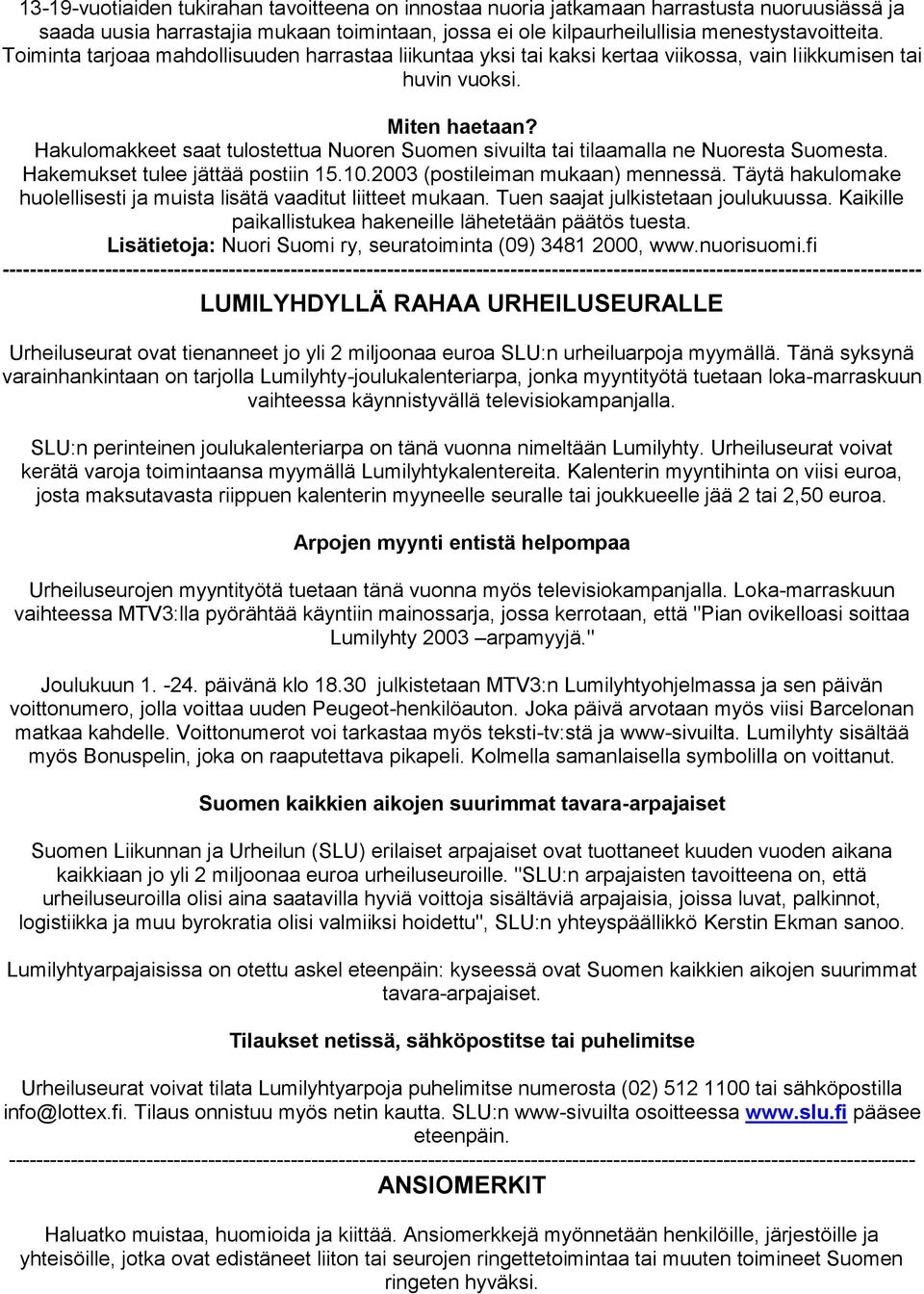 Hakulomakkeet saat tulostettua Nuoren Suomen sivuilta tai tilaamalla ne Nuoresta Suomesta. Hakemukset tulee jättää postiin 15.10.2003 (postileiman mukaan) mennessä.