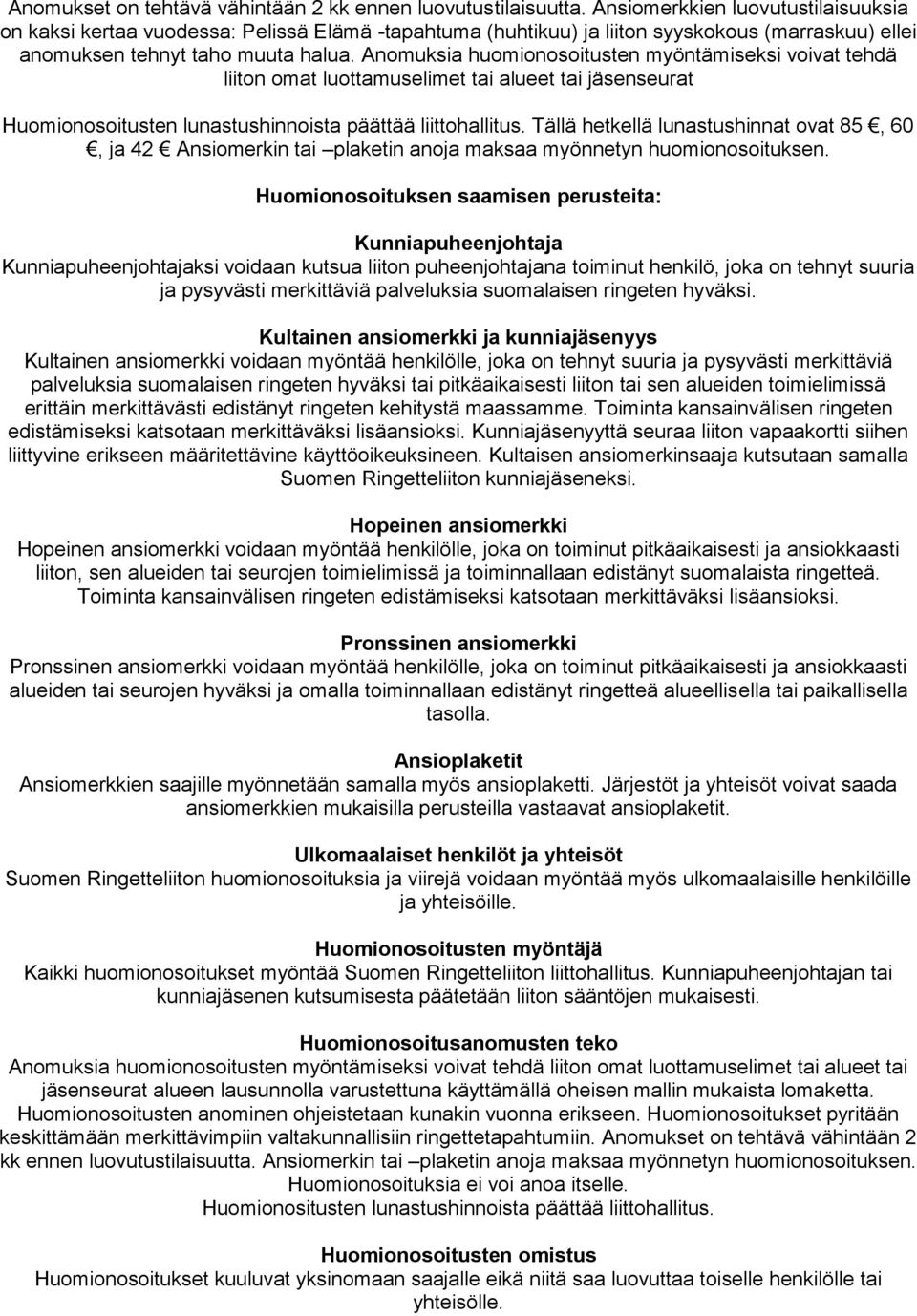 Anomuksia huomionosoitusten myöntämiseksi voivat tehdä liiton omat luottamuselimet tai alueet tai jäsenseurat Huomionosoitusten lunastushinnoista päättää liittohallitus.