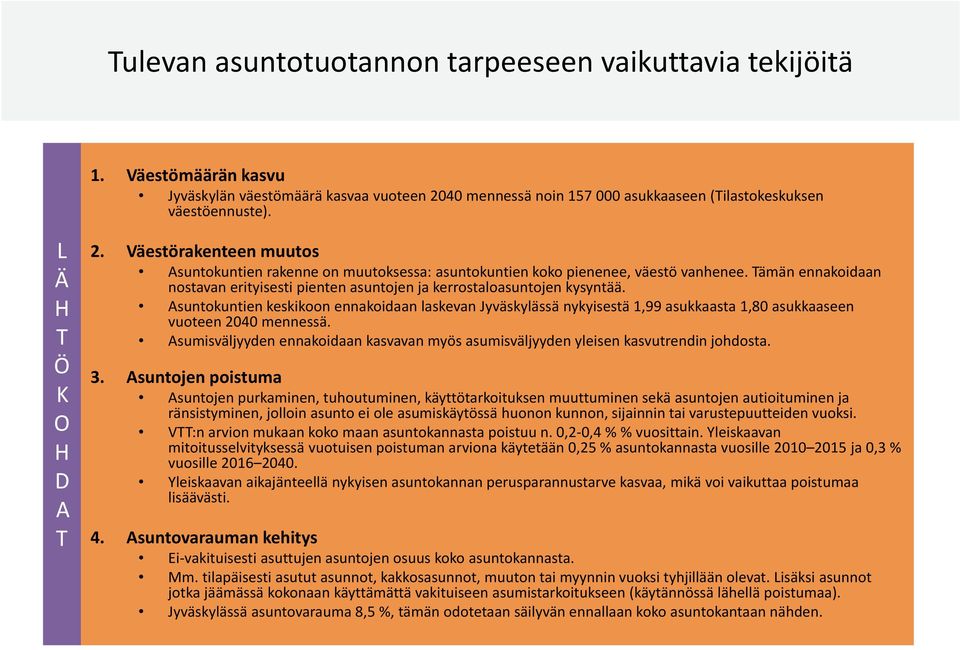 Tämän ennakoidaan nostavan erityisesti pienten asuntojen ja kerrostaloasuntojen kysyntää.