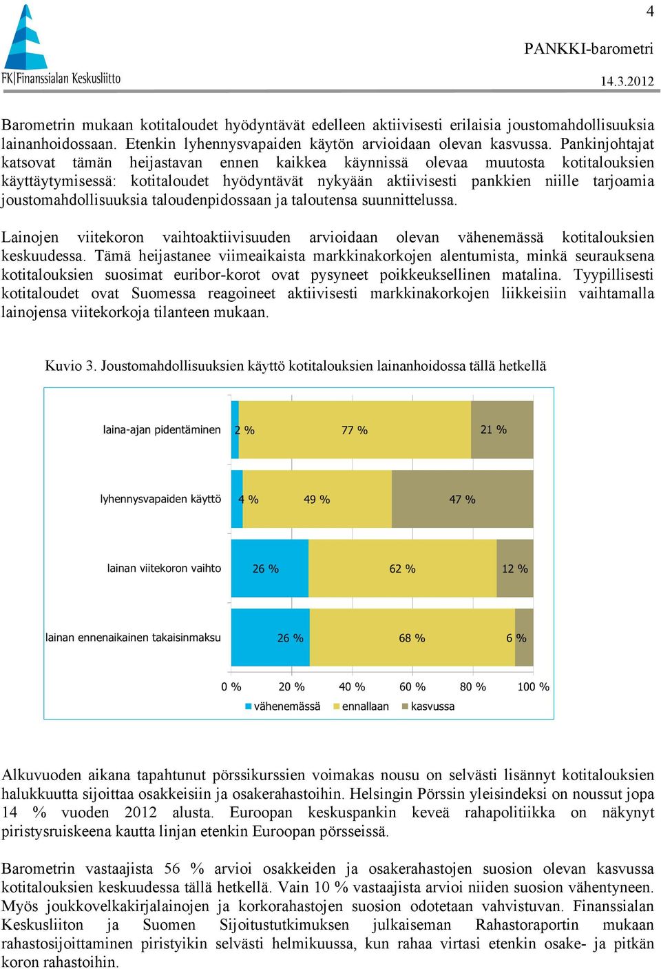 joustomahdollisuuksia taloudenpidossaan ja taloutensa suunnittelussa. Lainojen viitekoron vaihtoaktiivisuuden arvioidaan olevan vähenemässä kotitalouksien keskuudessa.