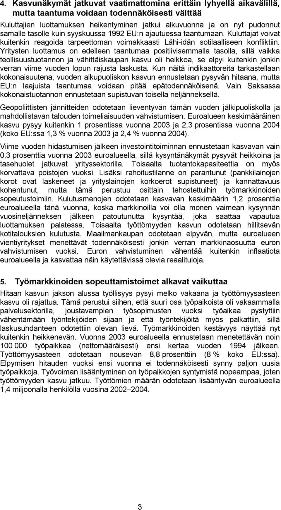 Yritysten luottamus on edelleen taantumaa positiivisemmalla tasolla, sillä vaikka teollisuustuotannon ja vähittäiskaupan kasvu oli heikkoa, se elpyi kuitenkin jonkin verran viime vuoden lopun rajusta