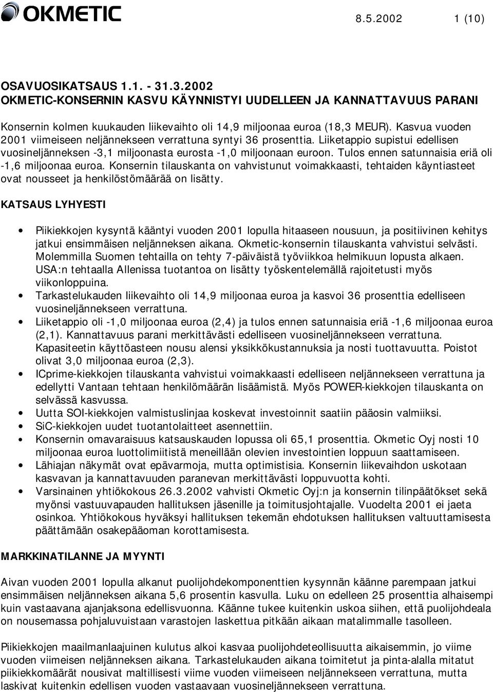 Tulos ennen satunnaisia eriä oli -1,6 miljoonaa euroa. Konsernin tilauskanta on vahvistunut voimakkaasti, tehtaiden käyntiasteet ovat nousseet ja henkilöstömäärää on lisätty.