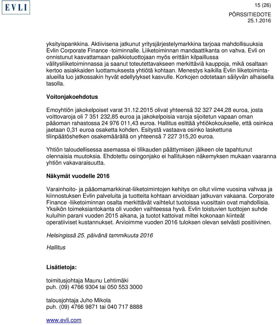 yhtiötä kohtaan. Menestys kaikilla Evlin liiketoimintaalueilla luo jatkossakin hyvät edellytykset kasvulle. Korkojen odotetaan säilyvän alhaisella tasolla.