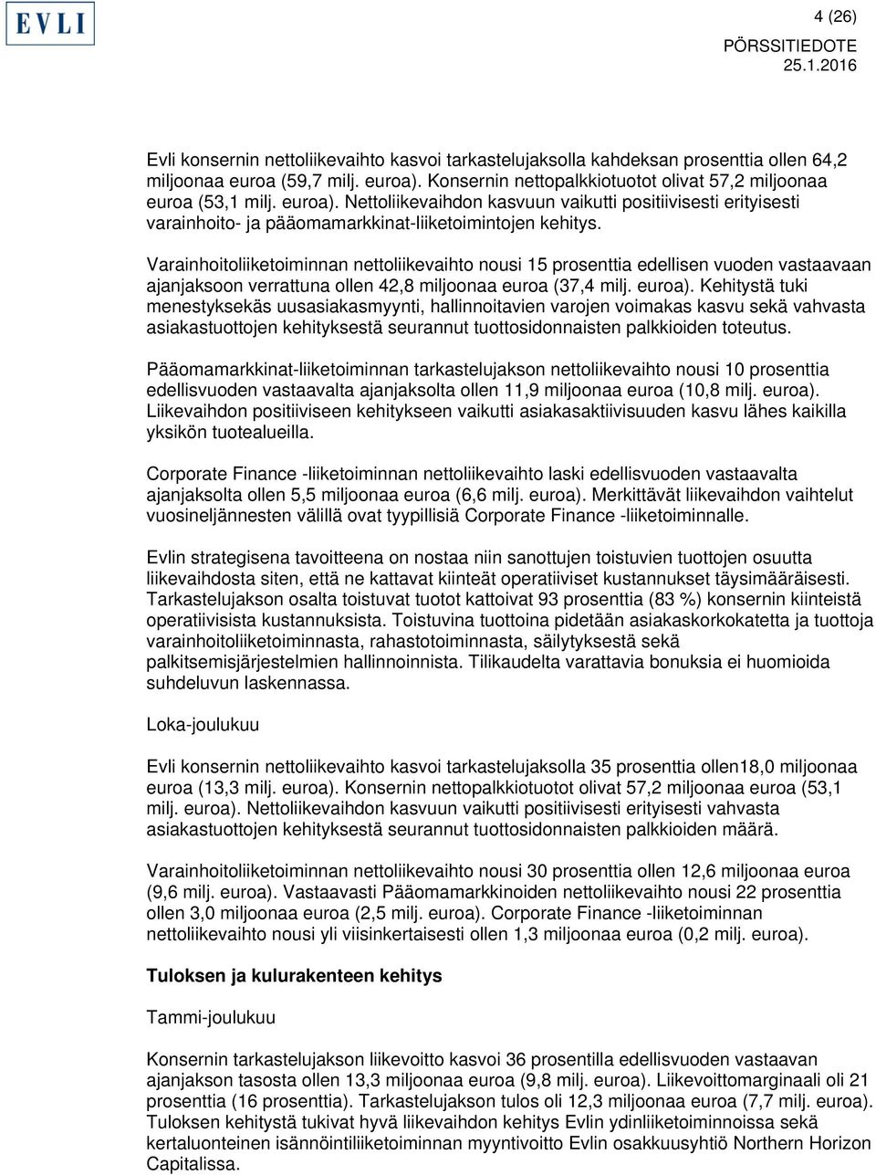 Varainhoitoliiketoiminnan nettoliikevaihto nousi 15 prosenttia edellisen vuoden vastaavaan ajanjaksoon verrattuna ollen 42,8 miljoonaa euroa (37,4 milj. euroa).