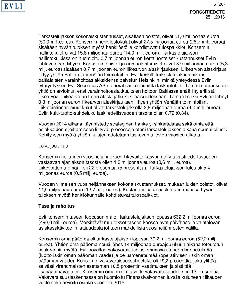 Tarkastelujakson hallintokuluissa on huomioitu 0,7 miljoonan euron kertaluonteiset kustannukset Evlin juhlavuoteen liittyen. Konsernin poistot ja arvonalentumiset olivat 3,9 miljoonaa euroa (5,3 milj.