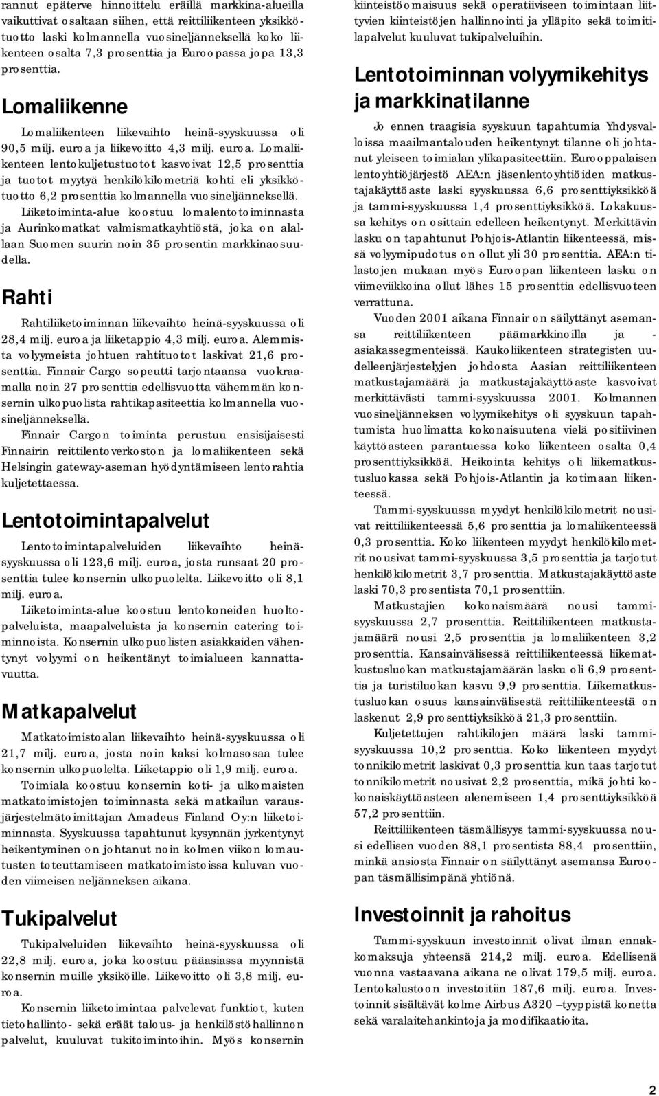 ja liikevoitto 4,3 milj. euroa. Lomaliikenteen lentokuljetustuotot kasvoivat 12,5 prosenttia ja tuotot myytyä henkilökilometriä kohti eli yksikkötuotto 6,2 prosenttia kolmannella vuosineljänneksellä.