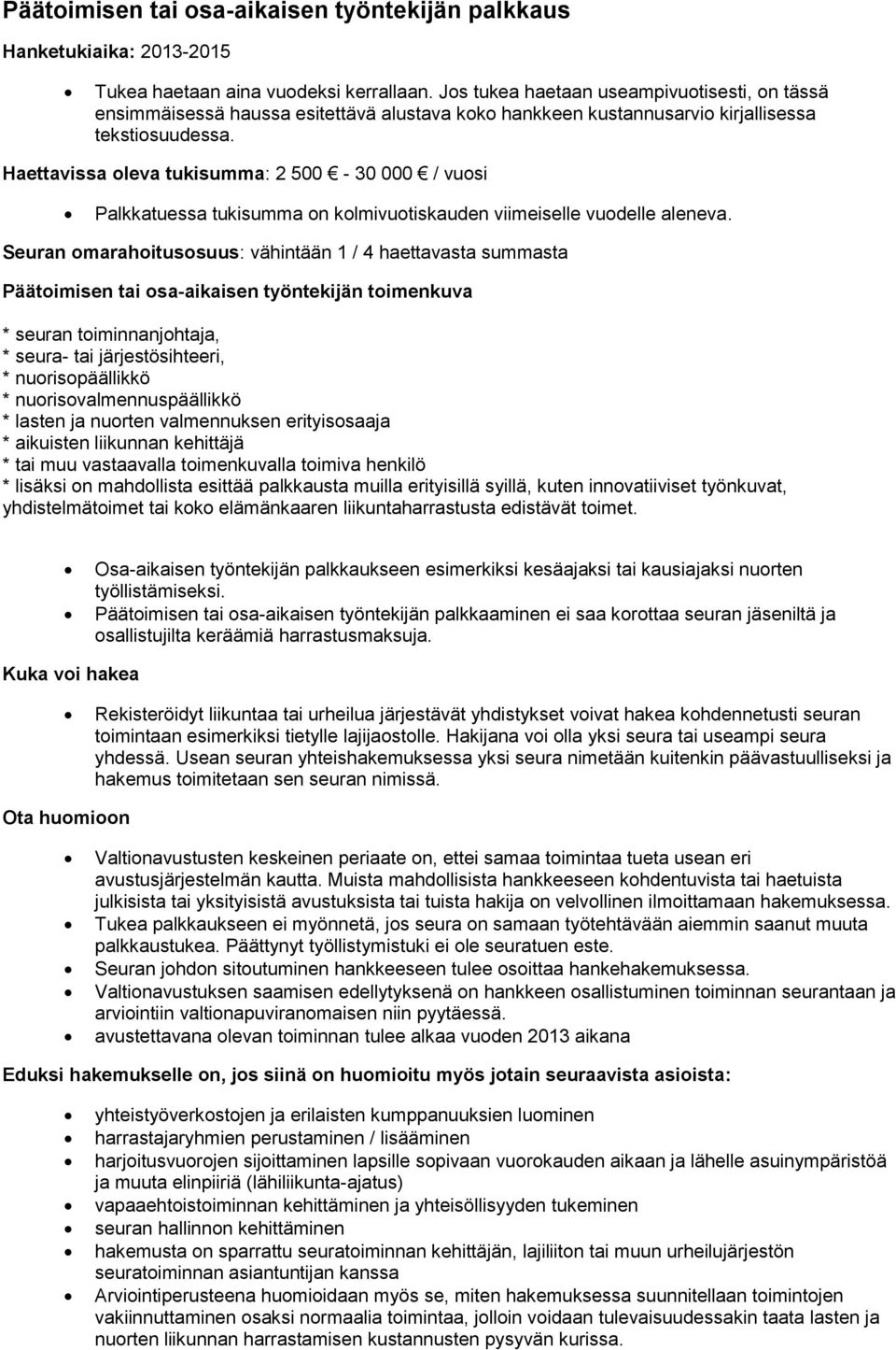 Haettavissa oleva tukisumma: 2 500-30 000 / vuosi Palkkatuessa tukisumma on kolmivuotiskauden viimeiselle vuodelle aleneva.