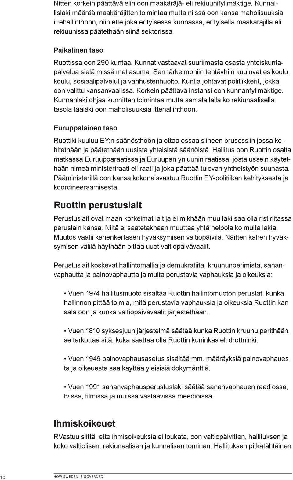 sektorissa. Paikalinen taso Ruottissa oon 290 kuntaa. Kunnat vastaavat suuriimasta osasta yhteiskuntapalvelua sielä missä met asuma.