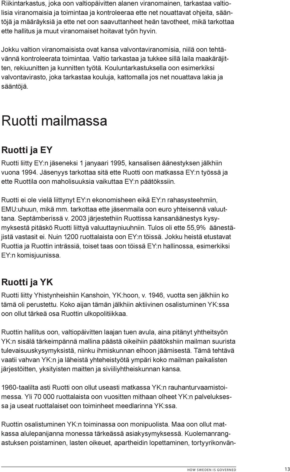 Jokku valtion viranomaisista ovat kansa valvontaviranomisia, niilä oon tehtävännä kontroleerata toimintaa. Valtio tarkastaa ja tukkee sillä laila maakäräjitten, rekiuunitten ja kunnitten työtä.