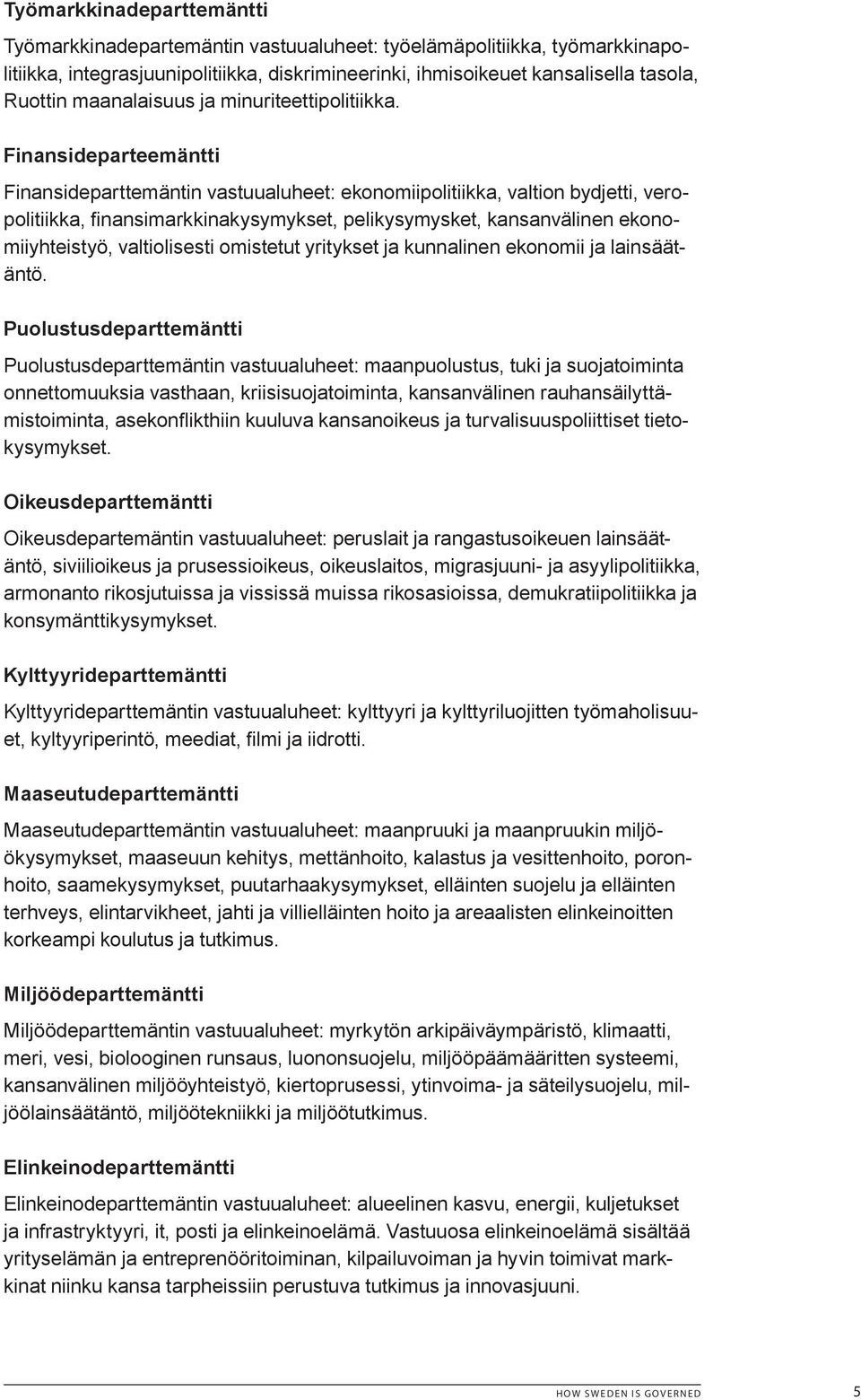 Finansideparteemäntti Finansideparttemäntin vastuualuheet: ekonomiipolitiikka, valtion bydjetti, veropolitiikka, finansimarkkinakysymykset, pelikysymysket, kansanvälinen ekonomiiyhteistyö,