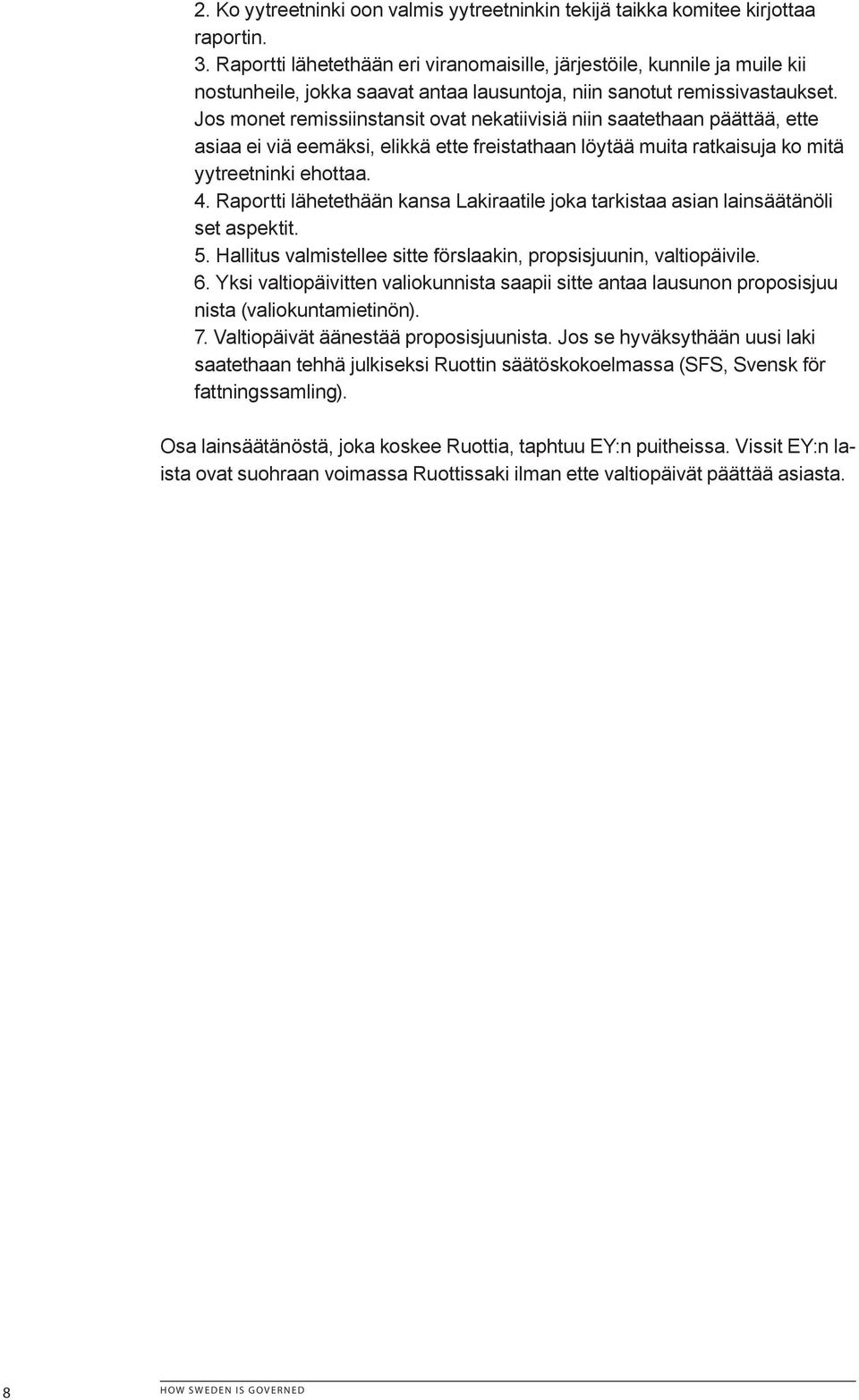 Jos monet remissiinstansit ovat nekatiivisiä niin saatethaan päättää, ette asiaa ei viä eemäksi, elikkä ette freistathaan löytää muita ratkaisuja ko mitä yytreetninki ehottaa. 4.