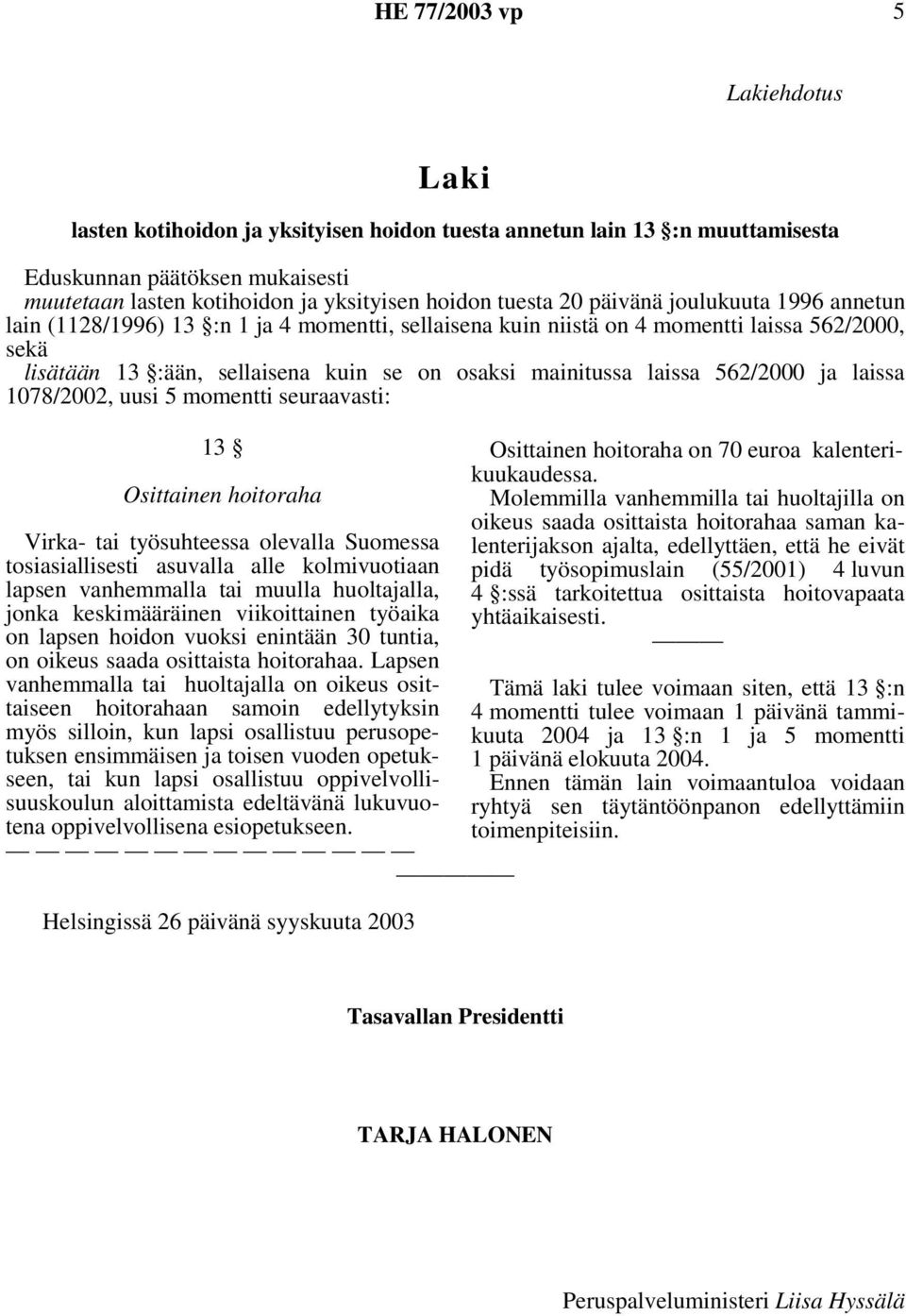 laissa 1078/2002, uusi 5 momentti seuraavasti: 13 Osittainen hoitoraha Virka- tai työsuhteessa olevalla Suomessa tosiasiallisesti asuvalla alle kolmivuotiaan lapsen vanhemmalla tai muulla