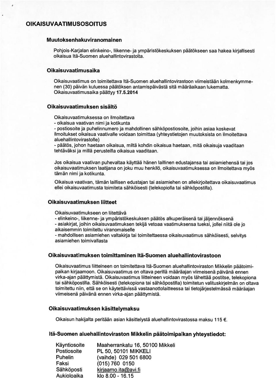 Oikaisuvaatimusaika Oikaisuvaatimus on toimitettava Itä-Suomen aluehallintovirastoon viimeistään kolmenkymme nen (30) päivän kuluessa päätöksen antamispäivästä sitä määräaikaan lukematta.